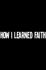 How I Learned Faith